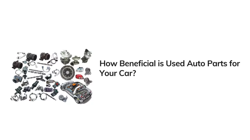 How Beneficial are Used Auto Parts For Car?