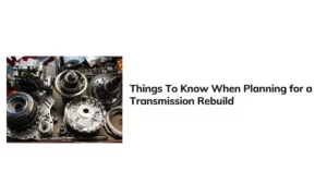 Things To Know When Planning for a Rebuild Transmission