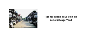6 Tips For Protecting Yourself When Visiting A Car Salvage Yard