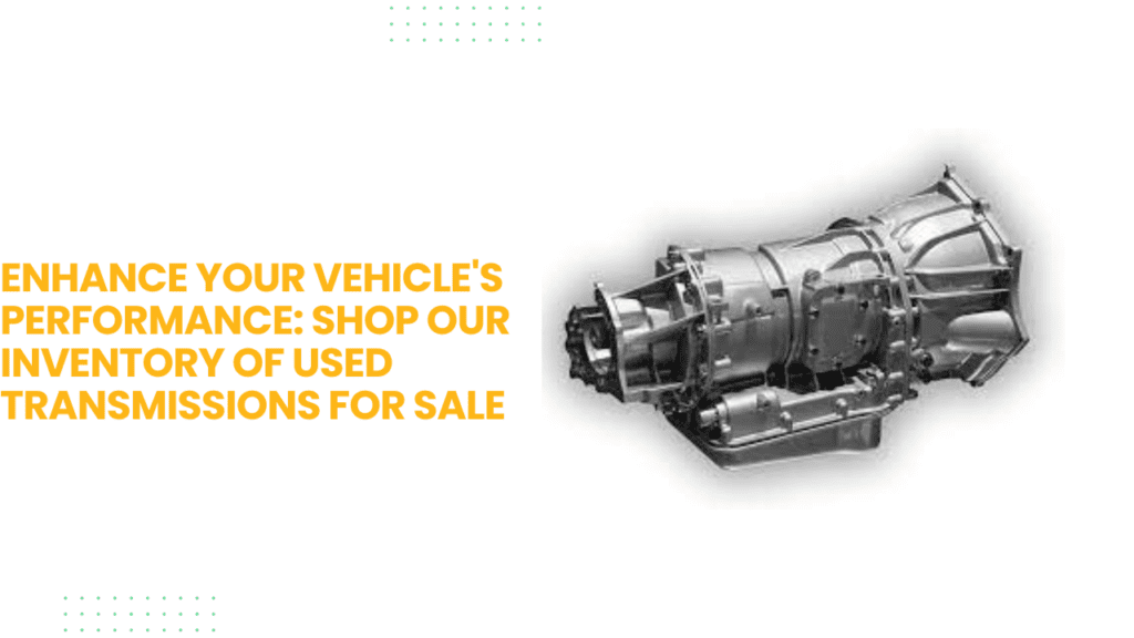 Enhance Your Vehicle's Performance: Shop Our Inventory of Used Transmissions for Sale