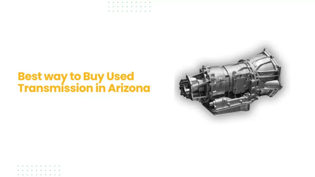 Best way to Buy Used Transmission in Arizona