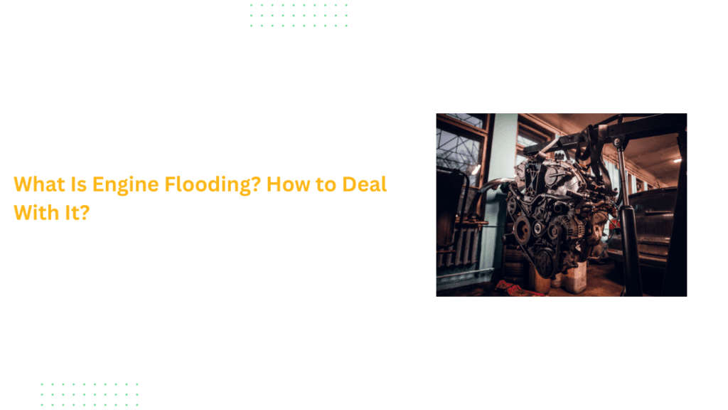 What Is Engine Flooding? How to Deal With It?