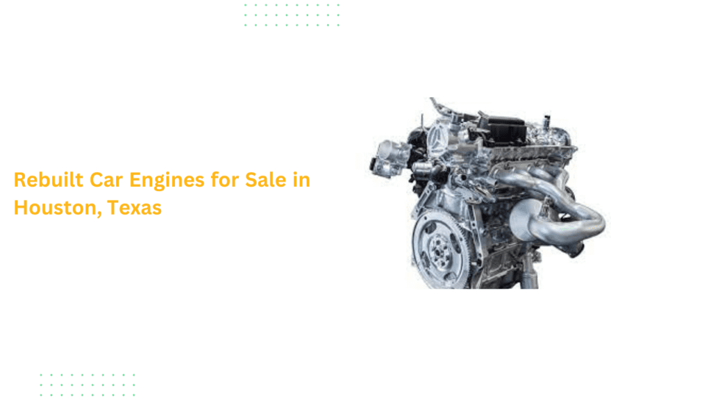 Rebuilt Car Engines for Sale in Houston, Texas