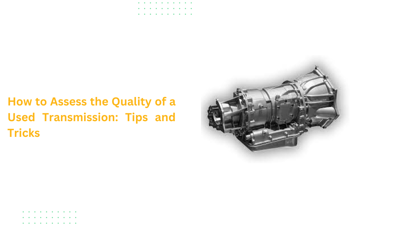 A Quick Guide to Assessing the Quality of a Used Transmission | Buy ...