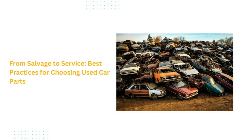 From Salvage to Service: Best Practices for Choosing Used Car Parts