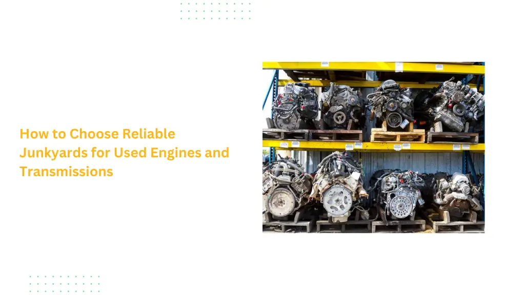 How to Choose Reliable Junkyards for Used Engines and Transmissions