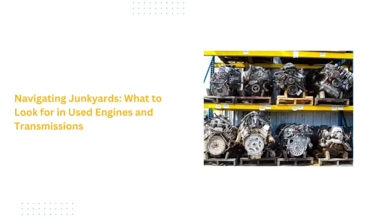 Navigating Junkyards: What to Look for in Used Engines and Transmissions