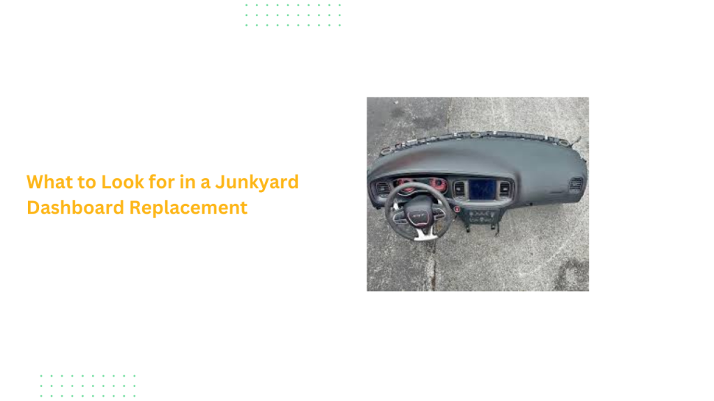 What to Look for in a Junkyard Dashboard Replacement