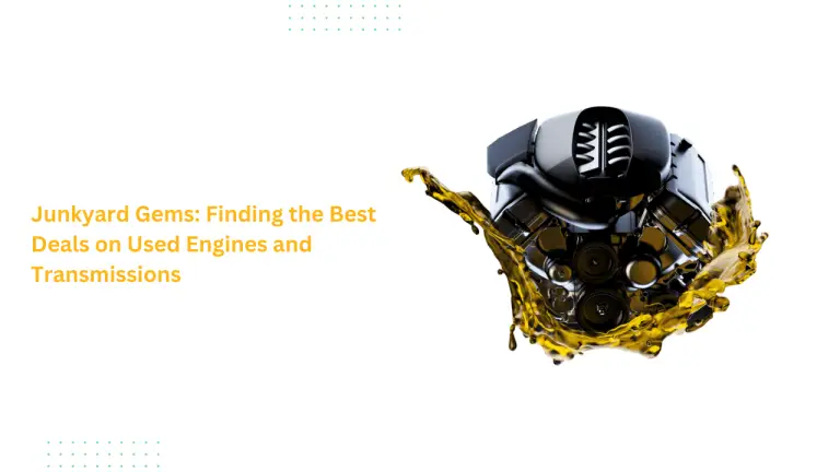 Junkyard Gems: Finding the Best Deals on Used Engines and Transmissions