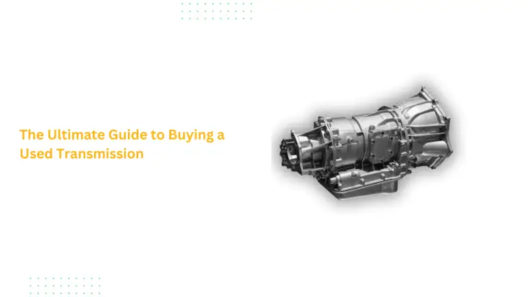 The Ultimate Guide to Buying a Used Transmission