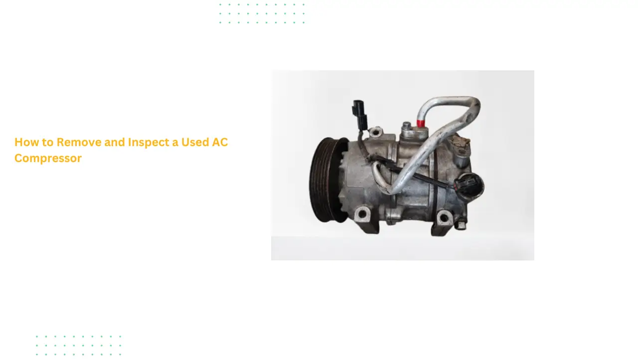 How to Remove and Inspect a Used AC Compressor